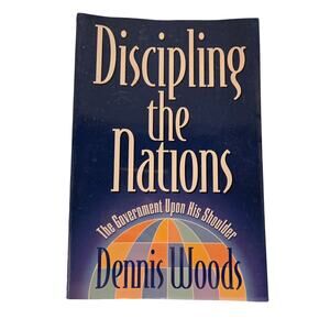 Discipling the Nations: The Government Upon His Shoulder Dennis Woods Politics